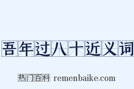 吾年过八十近义词是什么意思的图片